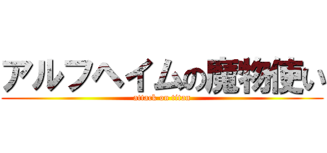 アルフヘイムの魔物使い (attack on titan)