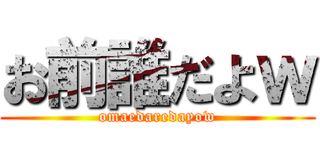 お前誰だよｗ (omaedaredayow)