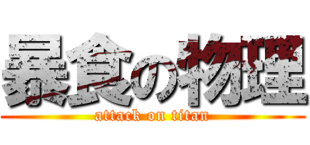 暴食の物理 (attack on titan)