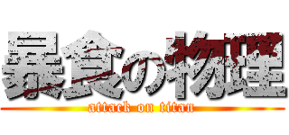 暴食の物理 (attack on titan)