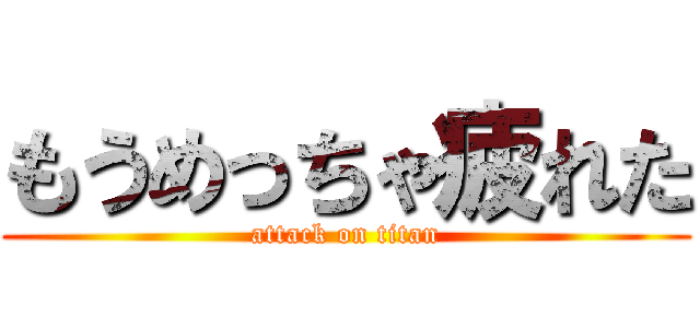 もうめっちゃ疲れた (attack on titan)