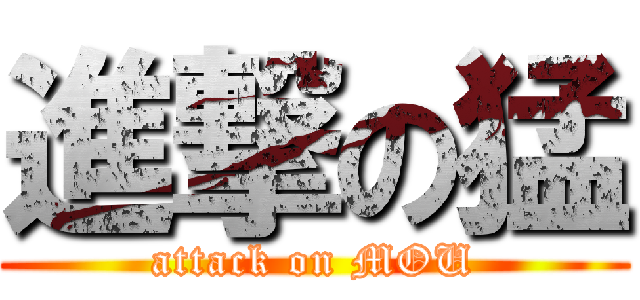 進撃の猛 (attack on MOU)