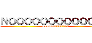 ＮＯＯＯＯＯＯＯＯＯＯＯＯＢ (NOOOOOOOOOOOOB)