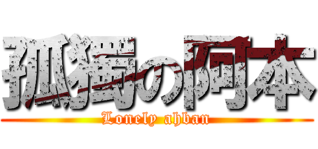 孤獨の阿本 (Lonely ahban)