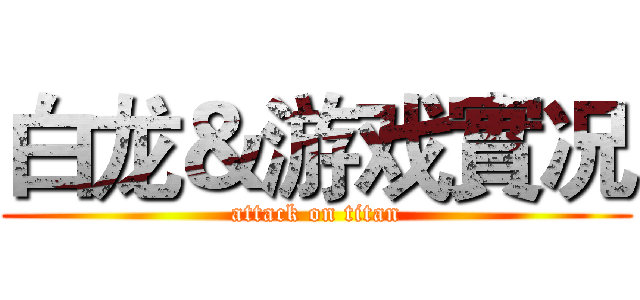 白龙＆游戏實况 (attack on titan)
