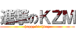 進撃のＫＺＭ (happy birthday)