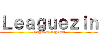 Ｌｅａｇｕｅｚｉｎ (League of Legends)