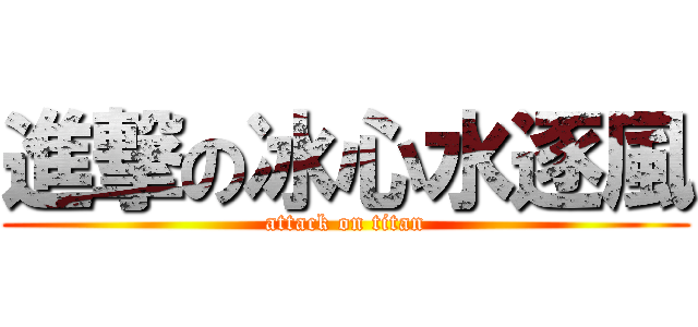 進撃の冰心水逐風 (attack on titan)