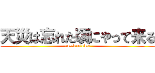 天災は忘れた頃にやって来る (attack on titan)