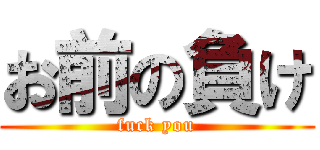 お前の負け (fuck you)