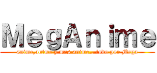 ＭｅｇＡｎｉｍｅ (anime,anime y mas anime...todo por Mega)