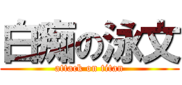 白痴の泳文 (attack on titan)