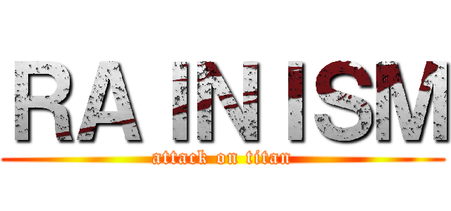 ＲＡＩＮＩＳＭ (attack on titan)