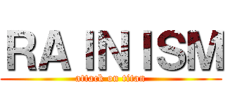 ＲＡＩＮＩＳＭ (attack on titan)