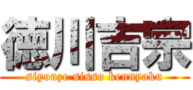 徳川吉宗 (siyouze sisso kennyaku)