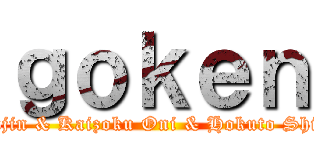 ｇｏｋｅｎ (Saiyajin & Kaizoku Oni & Hokuto Shinken)