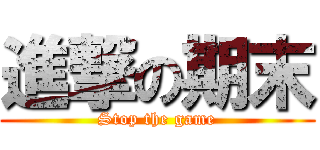 進撃の期末 (Stop the game)