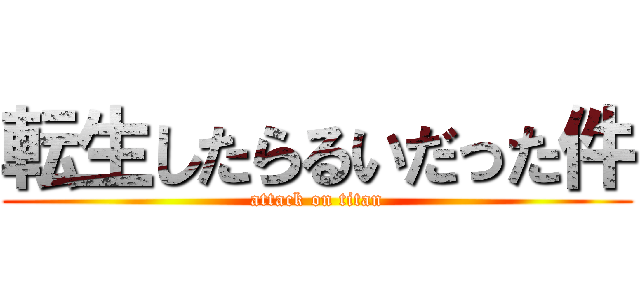 転生したらるいだった件 (attack on titan)