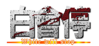 白會停 (White will stop)