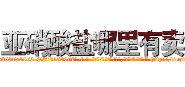 亚硝酸盐哪里有卖 (亚硝酸盐哪里有卖【电-186x2687x6963-Q278180069元-吉-药-业】我们做的是长期生意,靠的是老客户长期支持 http://sngk.net/lrVUbA
)