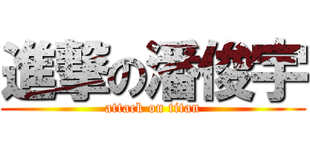 進撃の潘俊宇 (attack on titan)