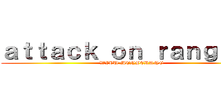 ａｔｔａｃｋ ｏｎ ｒａｎｇｅｒｓ (WIBU MENYERANG)