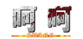 呵 呵 (SUANG)