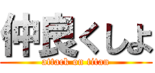 仲良くしよ (attack on titan)