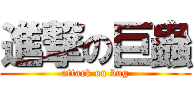 進撃の巨蟲 (attack on bug)