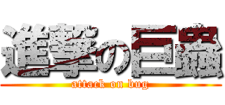 進撃の巨蟲 (attack on bug)