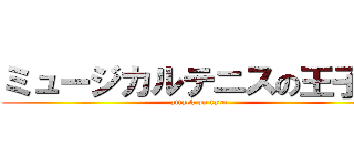 ミュージカルテニスの王子様 (attack on taro)