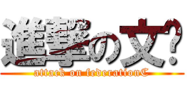 進撃の文联 (attack on federationC)