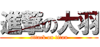 進撃の大羽 (attack on titan)