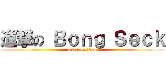 進撃の Ｂｏｎｇ Ｓｅｃｋ (attack on titan)