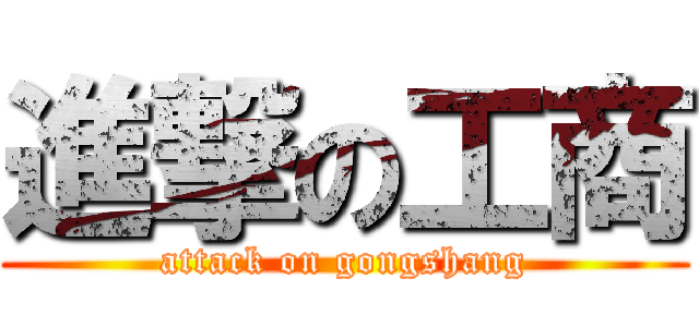 進撃の工商 (attack on gongshang)
