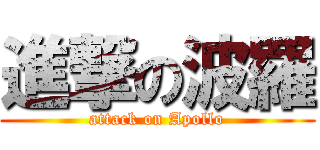 進撃の波羅 (attack on Apollo)