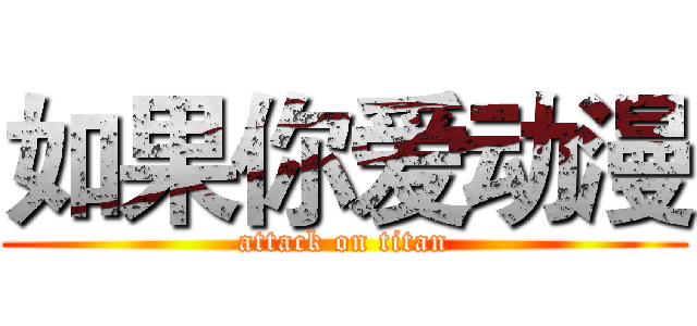 如果你爱动漫 (attack on titan)
