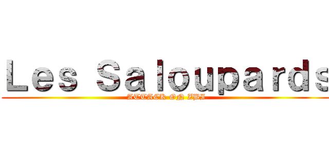 Ｌｅｓ Ｓａｌｏｕｐａｒｄｓ (ATTACK ON ZBI)