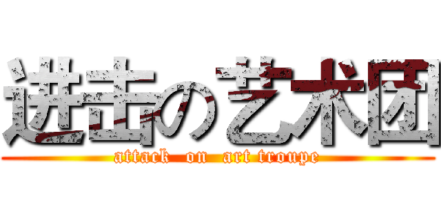 进击の艺术团 (attack  on  art troupe)
