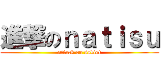 進撃のｎａｔｉｓｕ (attack on sobiet)