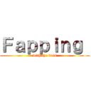 Ｆａｐｐｉｎｇ  (with the bois)