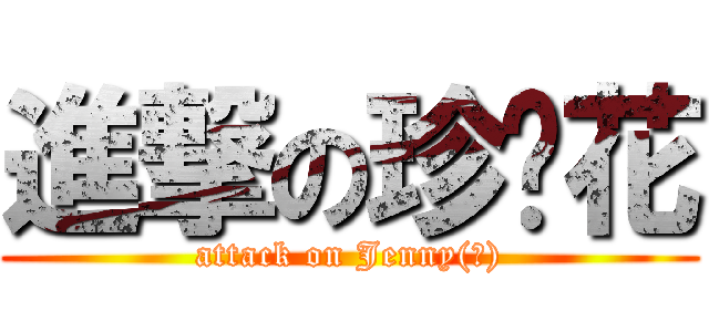 進撃の珍妮花 (attack on Jenny(?))