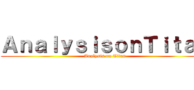 ＡｎａｌｙｓｉｓｏｎＴｉｔａｎ (Analysis on Titan)