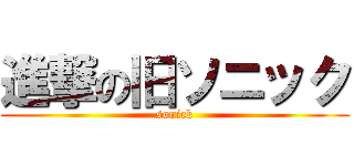 進撃の旧ソニック (sonick)