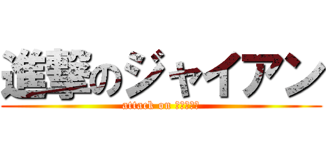 進撃のジャイアン (attack on ジャイアン)