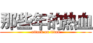 那些年的热血 (attack on titan)