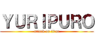 ＹＵＲＩＰＵＲＯ (attack on titan)