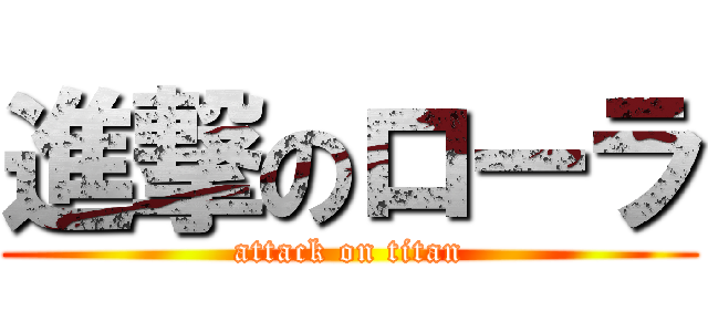 進撃のローラ (attack on titan)