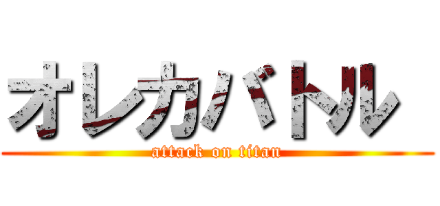 オレカバトル  (attack on titan)