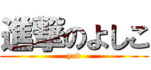 進撃のよしこ (yxd)